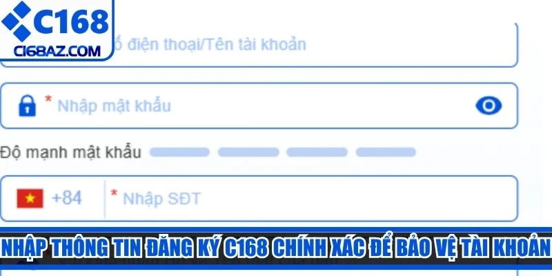 Nhập thông tin đăng ký C168 chính xác để bảo vệ tài khoản