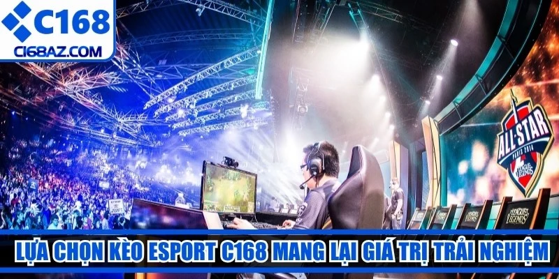 Lựa chọn kèo Esport C168 mang lại cho game thủ những giá trị trải nghiệm