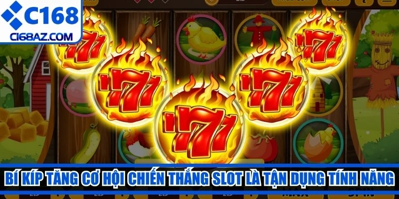 Bí kíp tăng cơ hội chiến thắng slot là tận dụng triệt để mọi tính năng